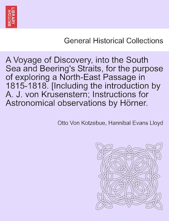 A Voyage of Discovery, into the South Sea and Beering's Straits, for the purpose of exploring a North-East Passage in 1815-1818. [Including the introduction by A. J. von Krusenstern; Instructions for Astronomical observations by Hörner. Vol. III