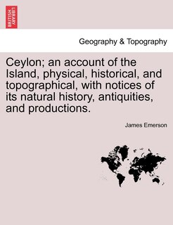 Couverture_Ceylon; An Account Of The Island, Physical, Historical, And Topographical, With Notices Of Its Natural History, Antiquities, And Productions.