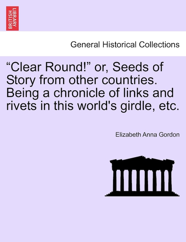 Couverture_Clear Round! or, Seeds of Story from other countries. Being a chronicle of links and rivets in this world's girdle, etc.