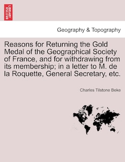 Couverture_Reasons For Returning The Gold Medal Of The Geographical Society Of France, And For Withdrawing From Its Membership; In A Letter To M. De La Roquette, General Secretary, Etc.