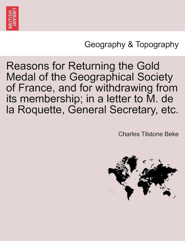 Couverture_Reasons For Returning The Gold Medal Of The Geographical Society Of France, And For Withdrawing From Its Membership; In A Letter To M. De La Roquette, General Secretary, Etc.