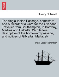 Front cover_The Anglo-indian Passage, Homeward And Outward; Or A Card For The Overland Traveller From Southampton, To Bombay, Madras And Calcutta. With Letters Descriptive Of The Homeward Passage, And Notices Of Gibraltar, Malta, Etc.