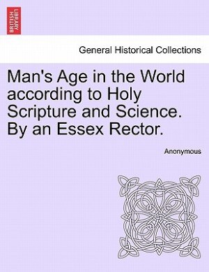 Front cover_Man's Age In The World According To Holy Scripture And Science. By An Essex Rector.