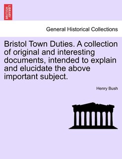 Couverture_Bristol Town Duties. A collection of original and interesting documents, intended to explain and elucidate the above important subject.