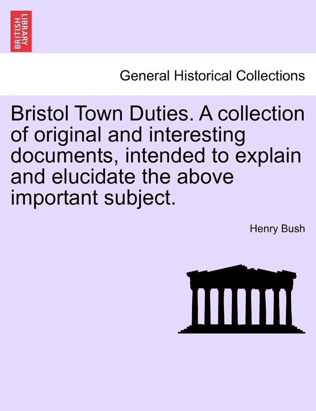 Couverture_Bristol Town Duties. A collection of original and interesting documents, intended to explain and elucidate the above important subject.
