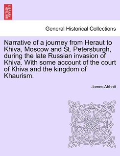 Front cover_Narrative Of A Journey From Heraut To Khiva, Moscow And St. Petersburgh, During The Late Russian Invasion Of Khiva. With Some Account Of The Court Of Khiva And The Kingdom Of Khaurism.