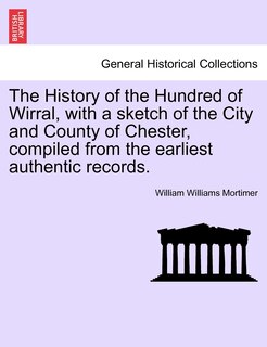 Couverture_The History Of The Hundred Of Wirral, With A Sketch Of The City And County Of Chester, Compiled From The Earliest Authentic Records.