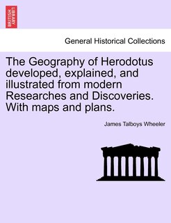 Couverture_The Geography Of Herodotus Developed, Explained, And Illustrated From Modern Researches And Discoveries. With Maps And Plans.