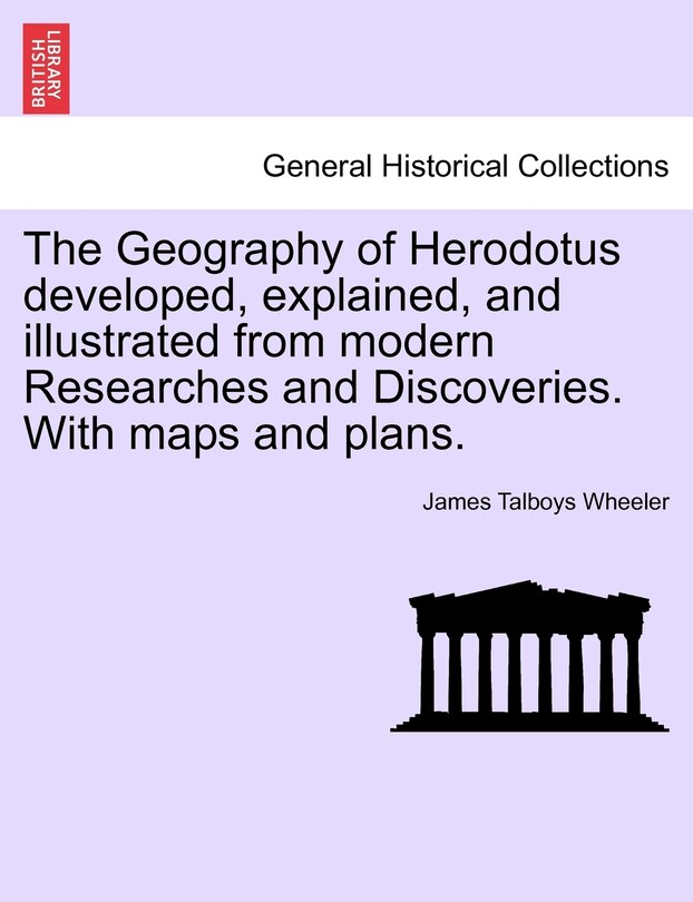 Couverture_The Geography Of Herodotus Developed, Explained, And Illustrated From Modern Researches And Discoveries. With Maps And Plans.