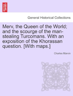 Front cover_Merv, the Queen of the World; and the scourge of the man-stealing Turcomans. With an exposition of the Khorassan question. [With maps.]