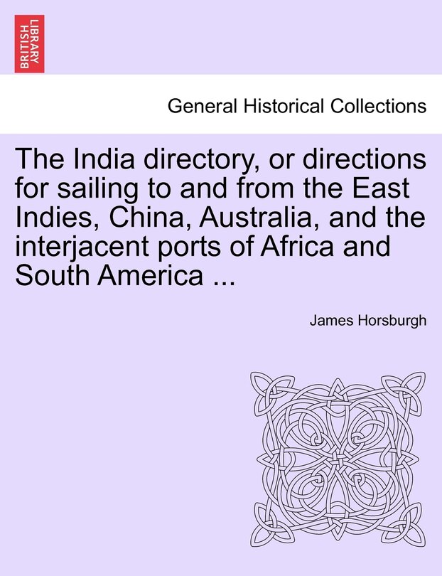 Front cover_The India Directory, Or Directions For Sailing To And From The East Indies, China, Australia, And The Interjacent Ports Of Africa And South America ...