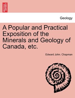 Couverture_A Popular And Practical Exposition Of The Minerals And Geology Of Canada, Etc.
