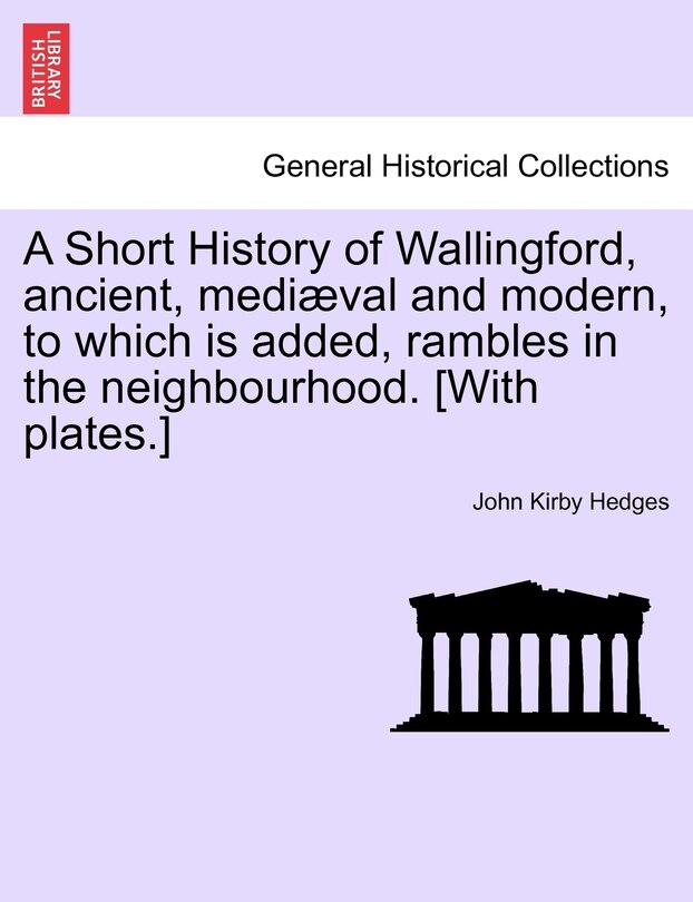 Couverture_A Short History Of Wallingford, Ancient, Mediæval And Modern, To Which Is Added, Rambles In The Neighbourhood. [with Plates.]