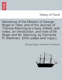 Front cover_Narratives Of The Mission Of George Bogle To Tibet, And Of The Journey Of Thomas Manning To Lhasa. Edited, With Notes, An Introduction, And Lives Of Mr. Bogle And Mr. Manning, By Clements R. Markham. [with Plates And Maps.]