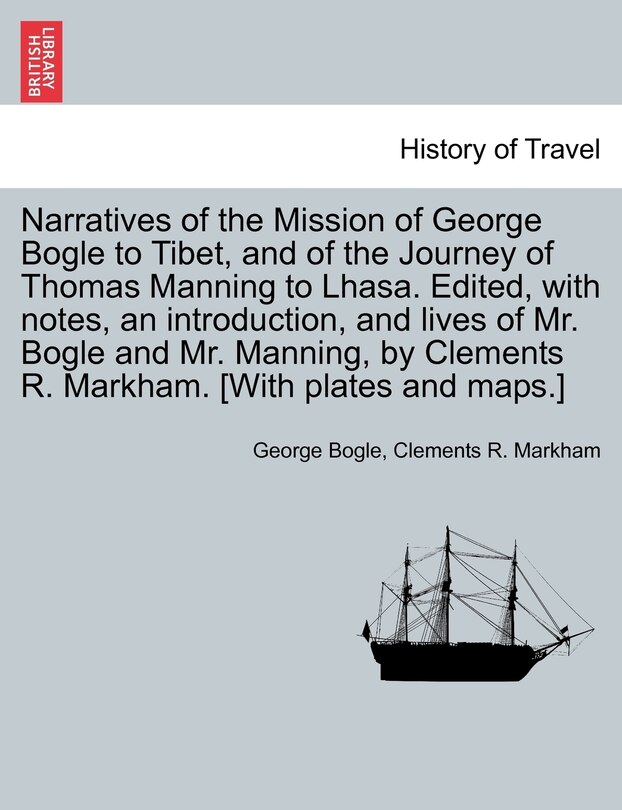 Front cover_Narratives Of The Mission Of George Bogle To Tibet, And Of The Journey Of Thomas Manning To Lhasa. Edited, With Notes, An Introduction, And Lives Of Mr. Bogle And Mr. Manning, By Clements R. Markham. [with Plates And Maps.]