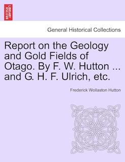 Front cover_Report On The Geology And Gold Fields Of Otago. By F. W. Hutton ... And G. H. F. Ulrich, Etc.