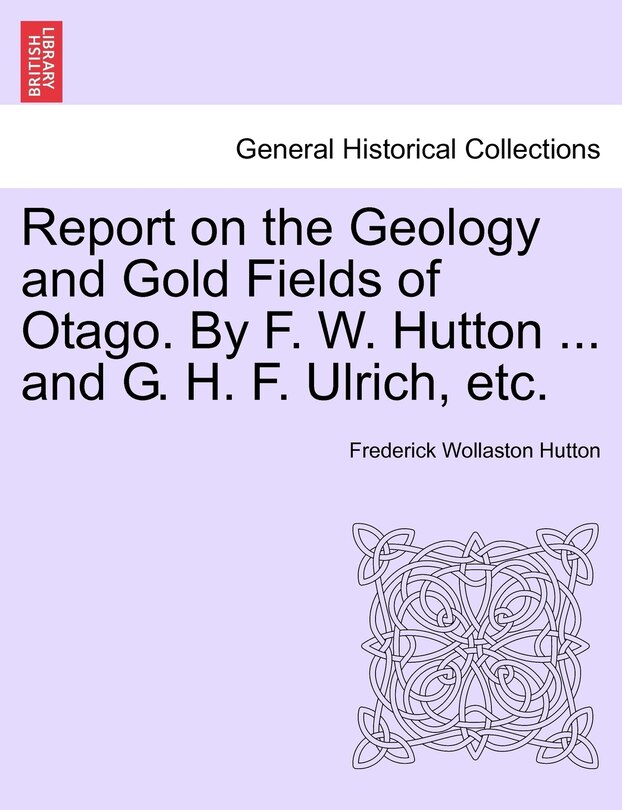 Front cover_Report On The Geology And Gold Fields Of Otago. By F. W. Hutton ... And G. H. F. Ulrich, Etc.