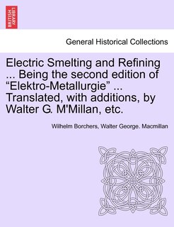 Front cover_Electric Smelting And Refining ... Being The Second Edition Of elektro-metallurgie ... Translated, With Additions, By Walter G. M'millan, Etc.