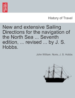 Front cover_New And Extensive Sailing Directions For The Navigation Of The North Sea ... Seventh Edition, ... Revised ... By J. S. Hobbs.