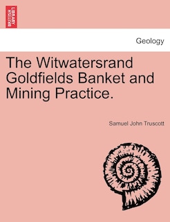 The Witwatersrand Goldfields Banket And Mining Practice.