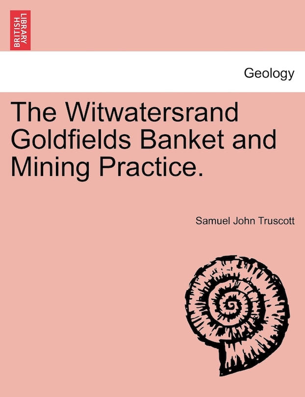 The Witwatersrand Goldfields Banket And Mining Practice.