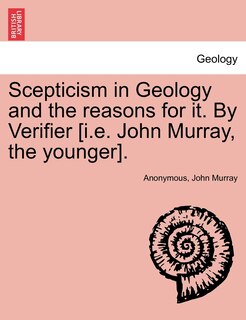 Couverture_Scepticism In Geology And The Reasons For It. By Verifier [i.e. John Murray, The Younger].