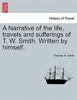 Front cover_A Narrative Of The Life, Travels And Sufferings Of T. W. Smith. Written By Himself.