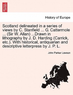 Front cover_Scotland Delineated In A Series Of Views By C. Stanfield ... G. Cattermole ... (sir W. Allan) ...drawn In Lithography By J. D. Harding (carrick, Etc.). With Historical, Antiquarian And Descriptive Letterpress By J. P. L.