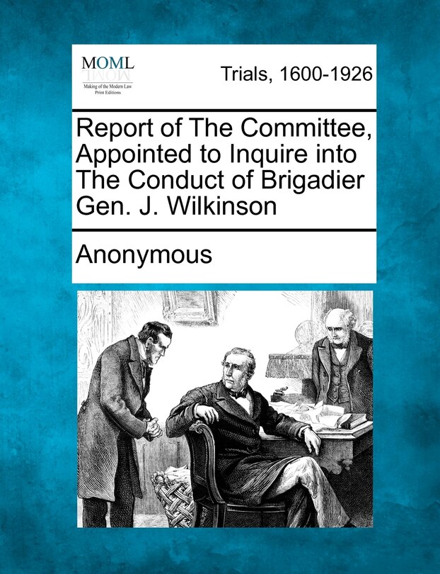 Front cover_Report Of The Committee, Appointed To Inquire Into The Conduct Of Brigadier Gen. J. Wilkinson