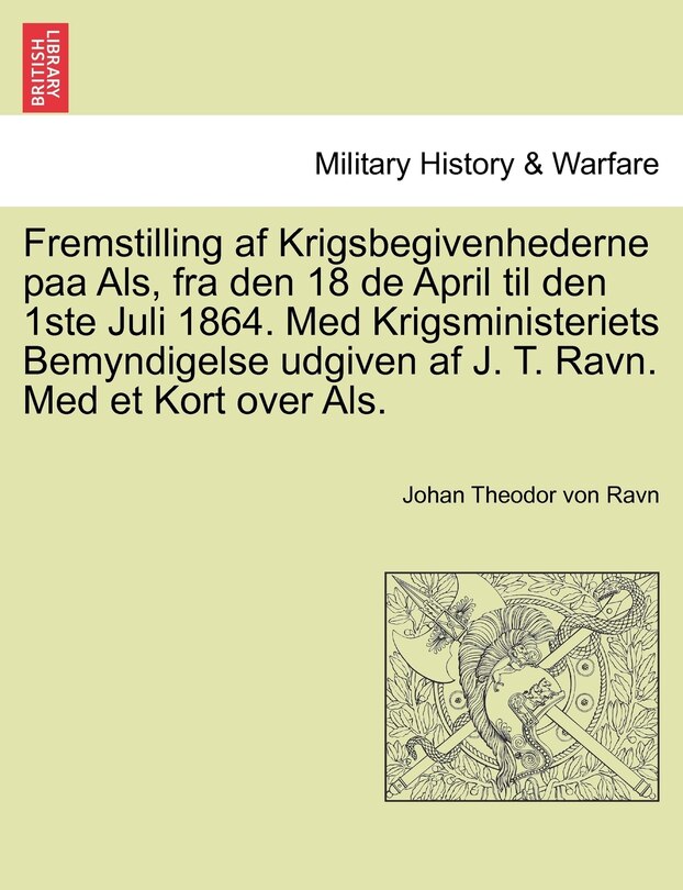 Front cover_Fremstilling af Krigsbegivenhederne paa Als, fra den 18 de April til den 1ste Juli 1864. Med Krigsministeriets Bemyndigelse udgiven af J. T. Ravn. Med et Kort over Als.