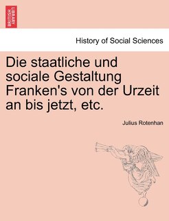 Front cover_Die Staatliche Und Sociale Gestaltung Franken's Von Der Urzeit An Bis Jetzt, Etc.