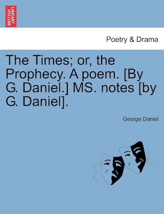 The Times; Or, The Prophecy. A Poem. [by G. Daniel.] Ms. Notes [by G. Daniel].