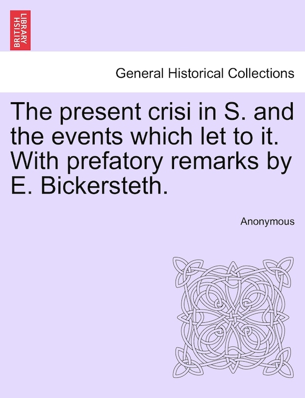 Couverture_The Present Crisi In S. And The Events Which Let To It. With Prefatory Remarks By E. Bickersteth.
