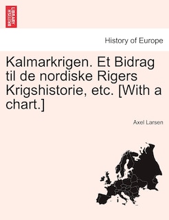 Front cover_Kalmarkrigen. Et Bidrag til de nordiske Rigers Krigshistorie, etc. [With a chart.]