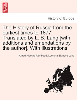 The History Of Russia From The Earliest Times To 1877. Translated By L. B. Lang [with Additions And Emendations By The Author]. With Illustrations.