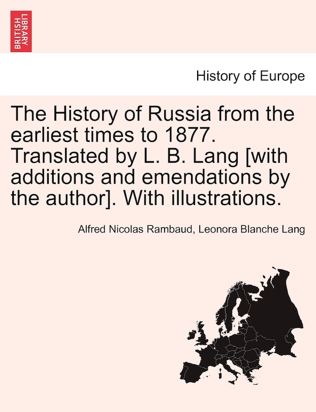 The History Of Russia From The Earliest Times To 1877. Translated By L. B. Lang [with Additions And Emendations By The Author]. With Illustrations.