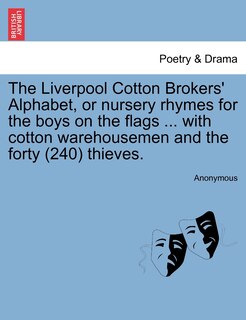 Front cover_The Liverpool Cotton Brokers' Alphabet, Or Nursery Rhymes For The Boys On The Flags ... With Cotton Warehousemen And The Forty (240) Thieves.