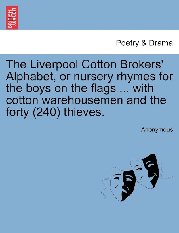 Front cover_The Liverpool Cotton Brokers' Alphabet, Or Nursery Rhymes For The Boys On The Flags ... With Cotton Warehousemen And The Forty (240) Thieves.