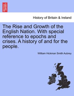 Front cover_The Rise And Growth Of The English Nation. With Special Reference To Epochs And Crises. A History Of And For The People.