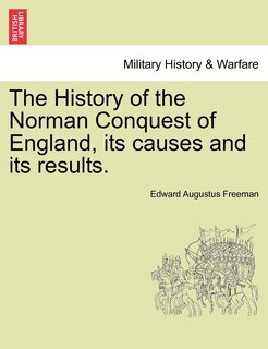 Front cover_The History Of The Norman Conquest Of England, Its Causes And Its Results.