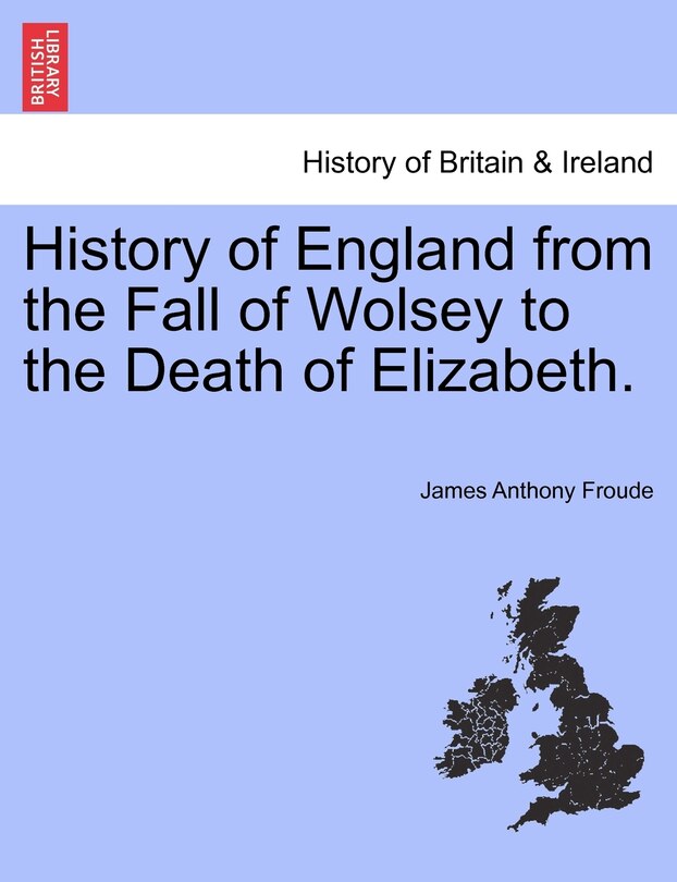 Couverture_History Of England From The Fall Of Wolsey To The Death Of Elizabeth.