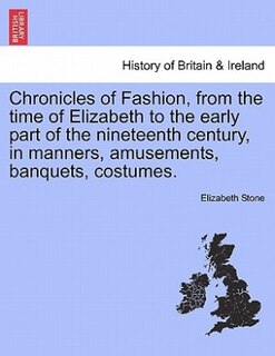 Couverture_Chronicles of Fashion, from the time of Elizabeth to the early part of the nineteenth century, in manners, amusements, banquets, costumes. Vol. I.