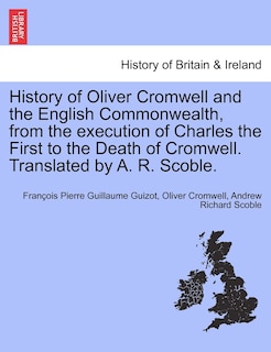 Front cover_History of Oliver Cromwell and the English Commonwealth, from the execution of Charles the First to the Death of Cromwell. Translated by A. R. Scoble. VOL. I.