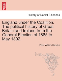 Couverture_England Under The Coalition. The Political History Of Great Britain And Ireland From The General Election Of 1885 To May 1892.