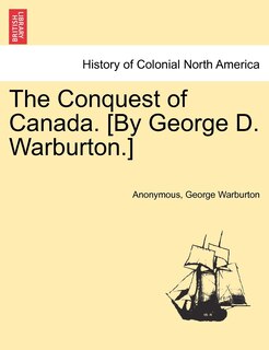 Front cover_The Conquest Of Canada. [by George D. Warburton.]