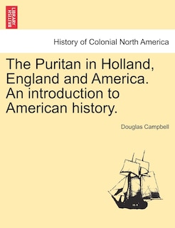 Front cover_The Puritan In Holland, England And America. An Introduction To American History.