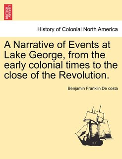 Front cover_A Narrative Of Events At Lake George, From The Early Colonial Times To The Close Of The Revolution.