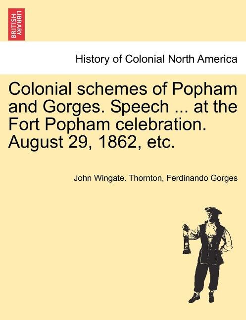 Front cover_Colonial Schemes Of Popham And Gorges. Speech ... At The Fort Popham Celebration. August 29, 1862, Etc.