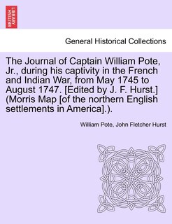 Front cover_The Journal Of Captain William Pote, Jr., During His Captivity In The French And Indian War, From May 1745 To August 1747. [edited By J. F. Hurst.] (morris Map [of The Northern English Settlements In America].).