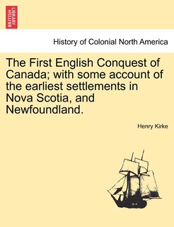 Couverture_The First English Conquest Of Canada; With Some Account Of The Earliest Settlements In Nova Scotia, And Newfoundland.